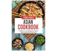 Asian Cookbook: 3 Books In 1: 240 Recipes For Typical Indian Chinese And Thai Food