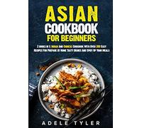 Asian Cookbook For Beginners: 2 Books In 1: Indian And Chinese Cookbook With Over 200 Easy Recipes For Prepare At Home Tasty Dishes And Spicy Up Your Meals