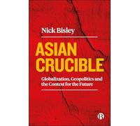 Asian Crucible: Globalization, Geopolitics and the Contest for the Future