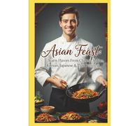 Asian Feast: Warm Flavors from Chinese, Indian, Korean, Japanese and Thai Cuisines