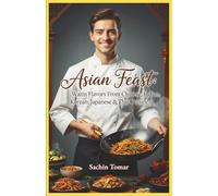 Asian Feast: Warm Flavors from Chinese, Indian, Korean, Japanese and Thai Cuisines