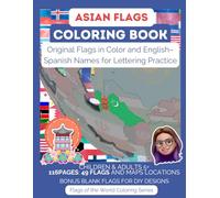ASIAN FLAGS COLORING BOOK: Original Flags in Color and English-Spanish Names for Lettering Practice: CHILDREN & ADULTS 5+ 116PAGES: 49 FLAGS and MAPS LOCATIONS BONUS BLANK FLAGS FOR DIY DESIGNS