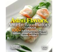 Asian Flavors, Anti-Inflammatory Cookbook: Journey Through Asia - 100+ Anti-Inflammatory Recipes Cookbook, Infused with Exotic Flavors! Pictures Included