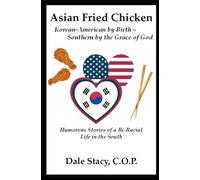 Asian Fried Chicken ~ Korean-American by Birth ~ Southern by the Grace of God: Humorous Stories of a Bi-Racial Life in the South