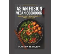 Asian Fusion Vegan Cookbook: Simple Plant-Based Recipes from East Asia
