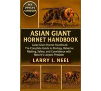 ASIAN GIANT HORNET HANDBOOK: Asian Giant Hornet Handbook: The Complete Guide to Biology, Behavior, Nesting, Safety, and Coexistence with Nature’s Largest Predator.