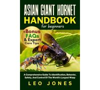ASIAN GIANT HORNET HANDBOOK FOR BEGINNERS: A Comprehensive Guide To Identification, Behavior, Safety, And Control Of The World’s Largest Wasp