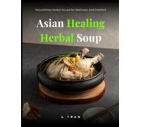 Asian Healing Herbal Soup: Nourishing Herbal Soups for Wellness and Comfort