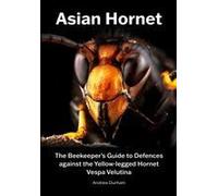 Asian Hornet The Beekeeper's Guide to Defences against the Yellow-legged Hornet Vespa Velutina