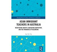 Asian Immigrant Teachers in Australia Negotiating Identity, Navigating Adaptation, and the Paradoxes of Belonging - Sun Yee Yip - Routledge - ebook (ePub) - Livre
