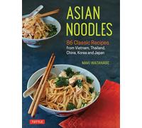 Asian Noodles: 86 Classic Recipes from Vietnam, Thailand, China, Korea and Japan