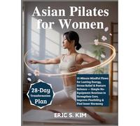 Asian Pilates for Women: 15-Minute Mindful Flows for Lasting Energy, Stress Relief & Posture Balance - Simple No-Equipment Routines to Strengthen Core, Improve Flexibility & Find Inner Harmony