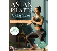 Asian Pilates for Women Beginners: 28-Day Mindful Flow to Melt Stress, Strengthen Core & Boost Flexibility - Just 15 Minutes Daily, No Equipment, Inspired by Ancient Asian Movement Philosophy