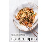 Asian Recipes: An Easy Asian Cookbook with Delicious Oriental Recipes (2nd Edition)