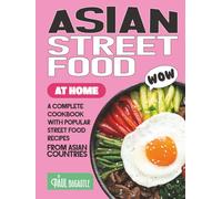 Asian Street Food at Home: A Complete Cookbook with Popular Street Food Recipes from Asian Countries
