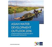 Asian Water Development Outlook 2016 - Strengthening Water Security In Asia And The Pacific