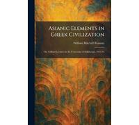 Asianic Elements in Greek Civilization: The Gifford Lectures in the University of Edinburgh, 1915-16