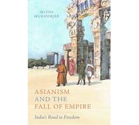 Asianism and the Fall of Empire: India's Road to Freedom Volume 35