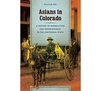 Asians in Colorado: A History of Persecution and Perseverance in the Centennial State (Scott and Laurie Oki Series in Asian American Studies) - [Livre en VO] William Wei (Auteur)