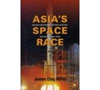 Asia's Space Race: National Motivations, Regional Rivalries, And International Risks