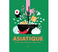 Asiatique: 500 recettes venues d'ailleurs pour se régaler et voyager