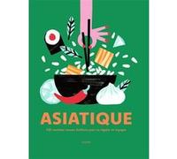 Asiatique: 500 recettes venues d'ailleurs pour se régaler et voyager