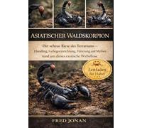 ASIATISCHER WALDSKORPION: Der scheue Riese des Terrariums - Handling, Gehegeeinrichtung, Fütterung und Mythen rund um dieses exotische Wirbellose
