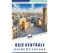 ASIE CENTRALE GUIDE DE VOYAGE 2026: Explorez des destinations emblématiques, des merveilles naturelles, des montagnes, des trésors cachés, la culture ... conseils pratiques pour tous les voyageurs.