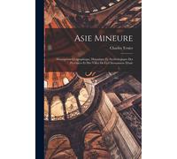 Asie Mineure: Description Géographique, Historique Et Archéologique Des Provinces Et Des Villes De La Chersonnèse D'asie