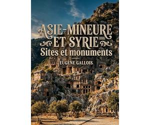Asie-Mineure et Syrie - Sites et monuments: Une exploration des sites et monuments d'Asie Mineure et de Syrie, offrant un aperçu historique et géographique de ces régions.