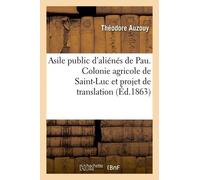 Asile Public D'aliénés De Pau. Colonie Agricole De Saint-Luc Et Projet De Translation De L'asile