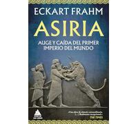 Asiria: Auge y caída del primer imperio del mundo