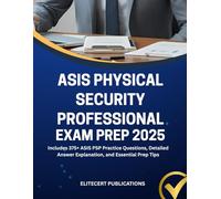 ASIS PHYSICAL SECURITY PROFESSIONAL EXAM PREP 2025: Includes 375+ ASIS PSP Practice Questions, Detailed Answer Explanation, and Essential Prep Tips