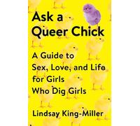 Ask a Queer Chick: A Guide to Sex, Love, and Life for Girls Who Dig Girls