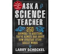 Ask A Science Teacher: 250 Answers To Questions You'Ve Always Had About How Everyday Stuff Really Works (Paperback) Larry Scheckel, (Auteur)