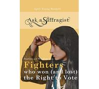 Ask a Suffragist: Stories and Wisdom from Fighters Who Won (and Lost) the Right to Vote