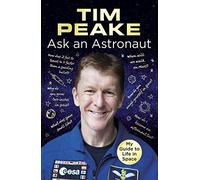 Ask an Astronaut: My Guide to Life in Space (Official Tim Peake Book)