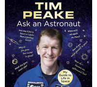 Ask an Astronaut: My Guide to Life in Space (Official Tim Peake Book) [Audio]