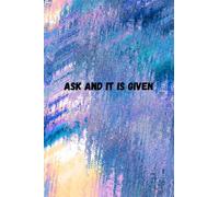 ASK AND IT IS GIVEN