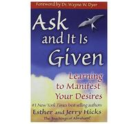 Ask and it is Given: Learning to Manifest the Law of Attraction- Learning to Manifest Your Desires by Hicks, Esther and Jerry (2008)
