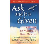 Ask and It Is Given - Learning to Manifest Your Desires