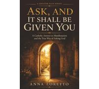 Ask, and It Shall Be Given You: A Catholic Answer to Manifestation and the True Way of Asking God