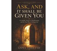 Ask, and It Shall Be Given You: A Catholic Answer to Manifestation and the True Way of Asking God