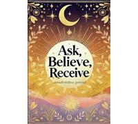 Ask, Believe, Receive: A Journal to Manifest Your Dreams: Track Your Goals, Visualize Success, and Align Your Energy