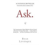 Ask: The Counterintuitive Online Method to Discover Exactly What Your Customers Want to Buy…Create a Mass of Raving Fans…and Take Any Business to the Next Level