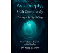 Ask Deeply, Shift Completely: Coaching at the Edge of Change | Complete Session Blueprints, PCC Level