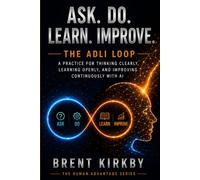 Ask. Do. Learn. Improve.: The ADLI Loop - A practice for thinking clearly, learning openly, and improving continuously with AI