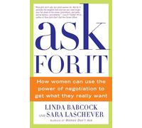 Ask For It: How Women Can Use the Power of Negotiation to Get What They Really Want