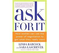 Ask For It: How Women Can Use the Power of Negotiation to Get What They Really Want