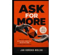ASK FOR MORE: How to Negotiate Better Deals, Higher Pay, and Better Terms Without Being Difficult